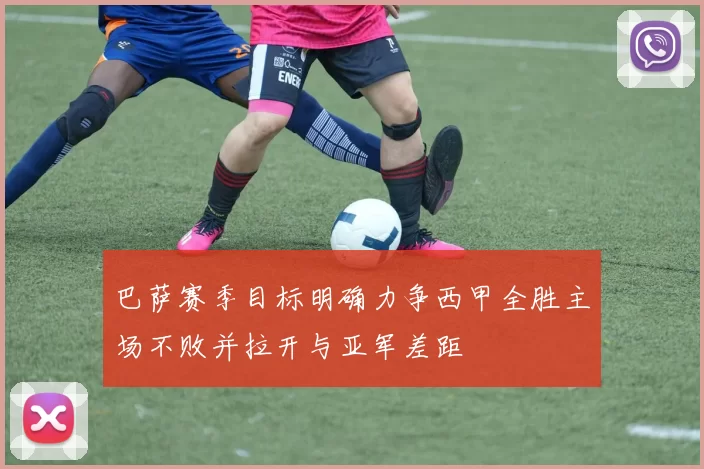 巴萨赛季目标明确力争西甲全胜主场不败并拉开与亚军差距