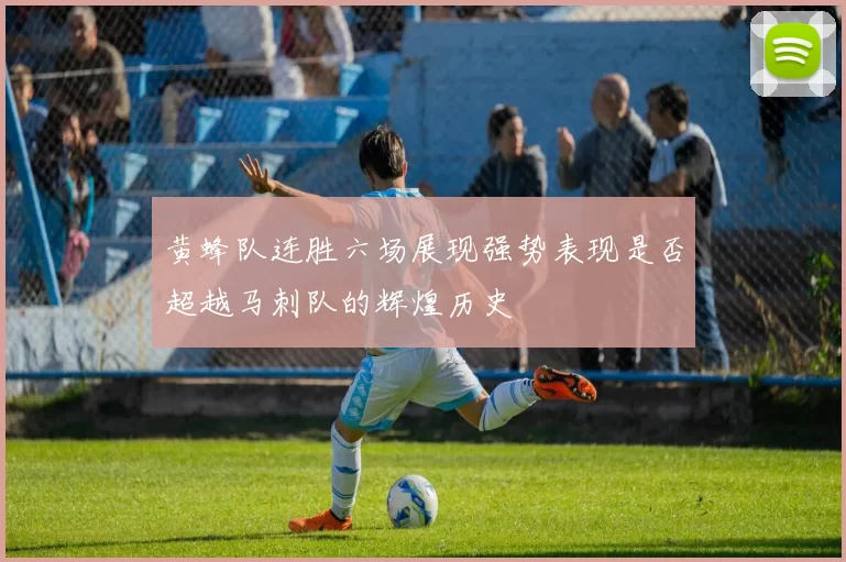 黄蜂队连胜六场展现强势表现是否超越马刺队的辉煌历史